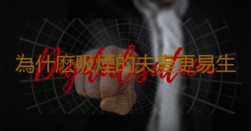 為什麽吸煙的夫妻更易生女孩