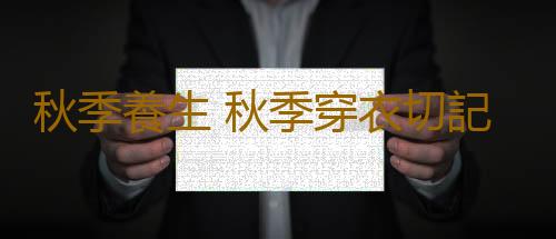 秋季養生 秋季穿衣切記五大禁忌