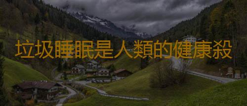 垃圾睡眠是人類的健康殺手 失眠障礙人群不宜午睡