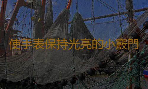 使手表保持光亮的小竅門
