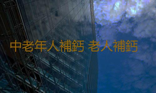 中老年人補鈣 老人補鈣需謹慎