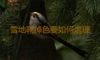 雪地靴掉色要如何處理 