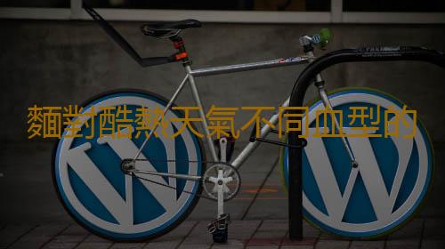 麵對酷熱天氣不同血型的反應